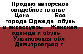 Продаю авторское свадебное платье › Цена ­ 14 400 - Все города Одежда, обувь и аксессуары » Женская одежда и обувь   . Ульяновская обл.,Димитровград г.